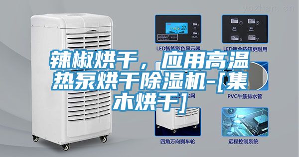 辣椒烘干，應(yīng)用高溫?zé)岜煤娓沙凉駲C-[集木烘干]
