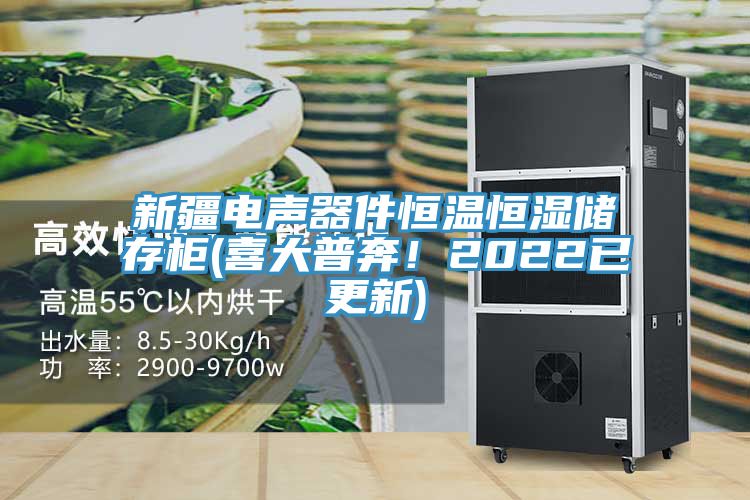 新疆電聲器件恒溫恒濕儲(chǔ)存柜(喜大普奔！2022已更新)