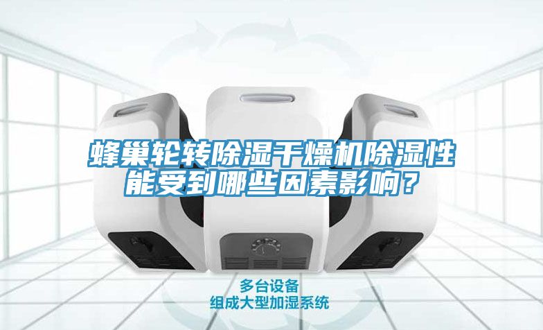 蜂巢輪轉除濕干燥機除濕性能受到哪些因素影響？