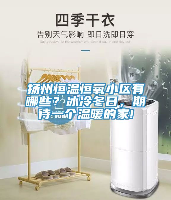 揚(yáng)州恒溫恒氧小區(qū)有哪些？冰冷冬日，期待一個(gè)溫暖的家!