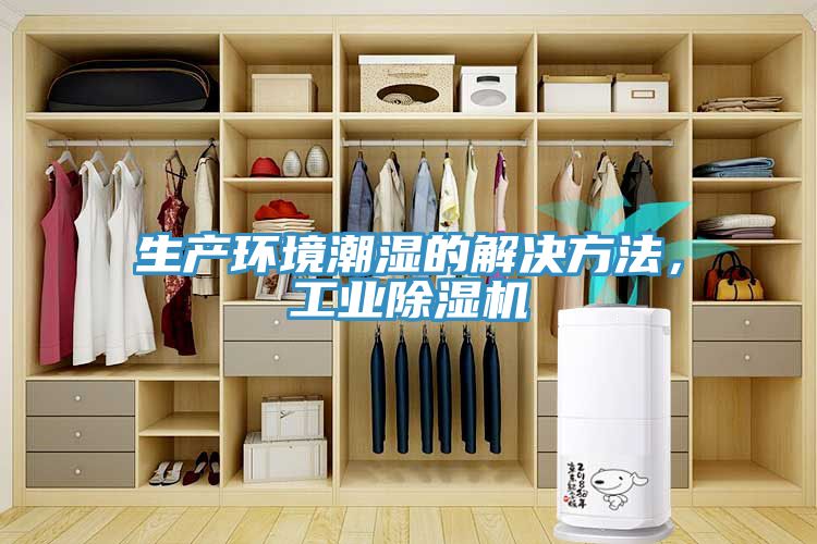 生產(chǎn)環(huán)境潮濕的解決方法，工業(yè)除濕機