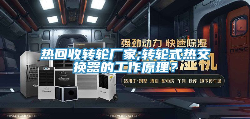 熱回收轉(zhuǎn)輪廠家;轉(zhuǎn)輪式熱交換器的工作原理？