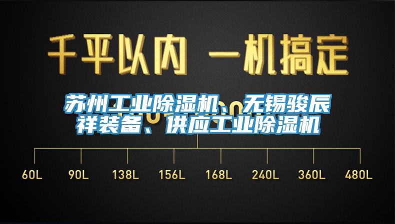 蘇州工業(yè)除濕機(jī)、無錫駿辰祥裝備、供應(yīng)工業(yè)除濕機(jī)