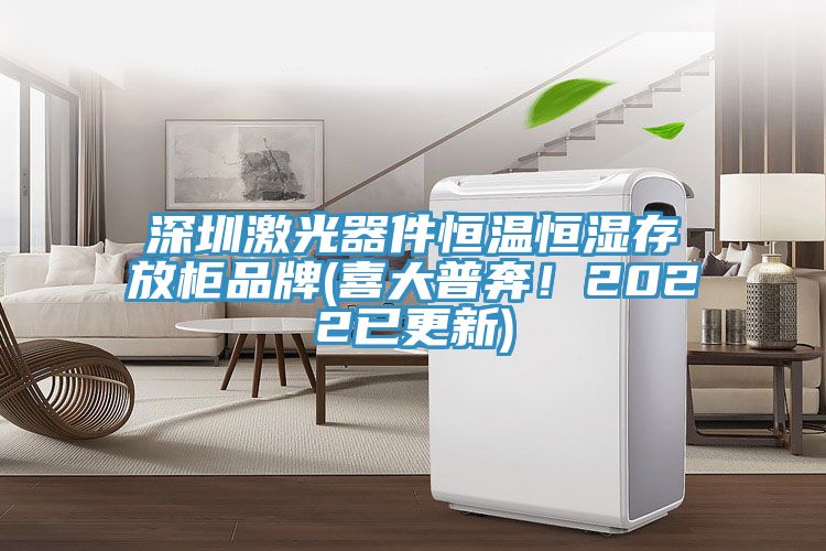 深圳激光器件恒溫恒濕存放柜品牌(喜大普奔！2022已更新)