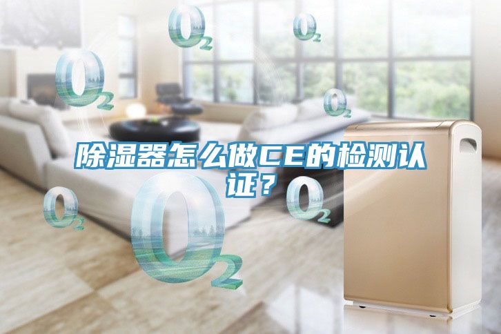 除濕器怎么做CE的檢測(cè)認(rèn)證？