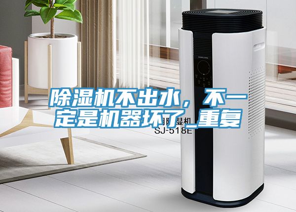 除濕機不出水，不一定是機器壞了_重復(fù)