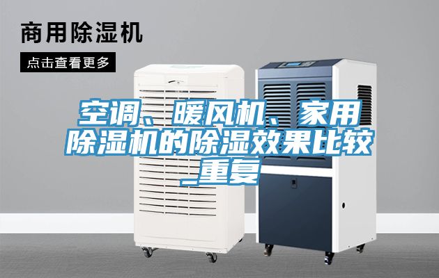 空調(diào)、暖風(fēng)機(jī)、家用除濕機(jī)的除濕效果比較_重復(fù)