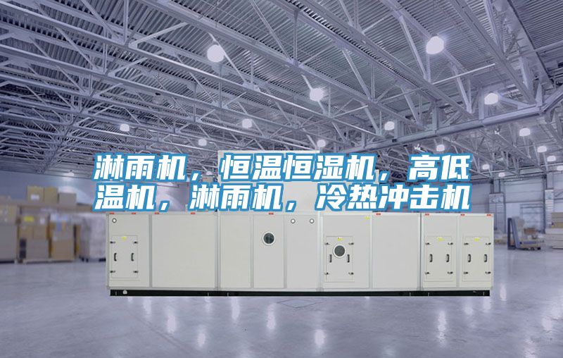 淋雨機(jī)，恒溫恒濕機(jī)，高低溫機(jī)，淋雨機(jī)，冷熱沖擊機(jī)