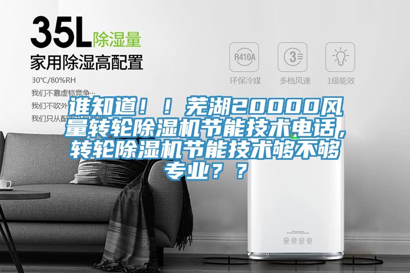 誰知道?。∈徍?0000風量轉(zhuǎn)輪除濕機節(jié)能技術(shù)電話，轉(zhuǎn)輪除濕機節(jié)能技術(shù)夠不夠?qū)I(yè)？？