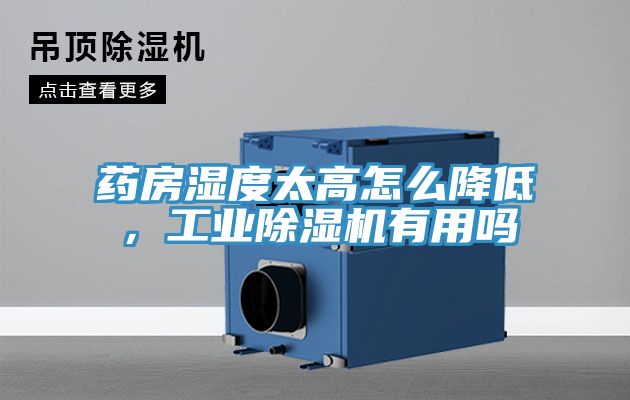 藥房濕度太高怎么降低，工業(yè)除濕機(jī)有用嗎