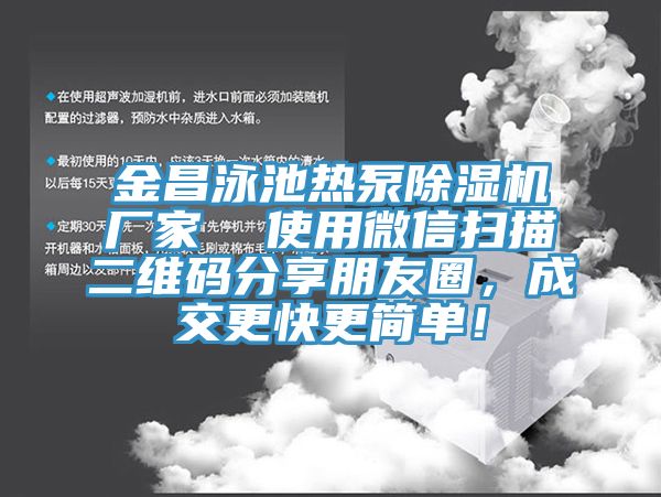 金昌泳池?zé)岜贸凉駲C(jī)廠家  使用微信掃描二維碼分享朋友圈，成交更快更簡單！