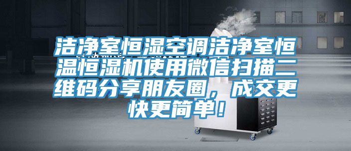 潔凈室恒濕空調(diào)潔凈室恒溫恒濕機(jī)使用微信掃描二維碼分享朋友圈，成交更快更簡單！