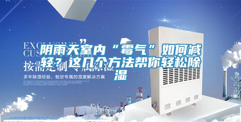 陰雨天室內(nèi)“霉氣”如何減輕？這幾個(gè)方法幫你輕松除濕