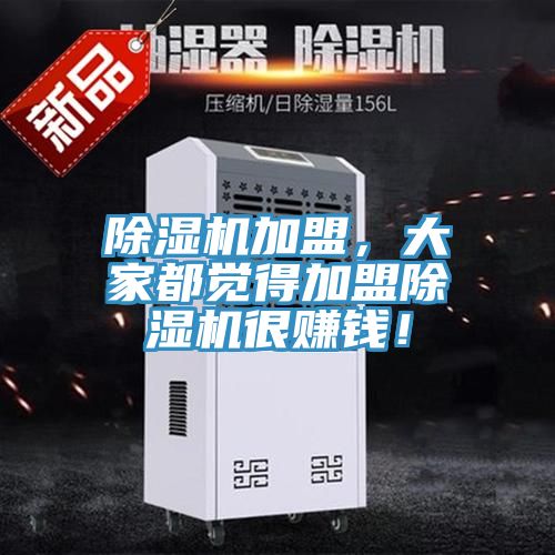 除濕機(jī)加盟，大家都覺得加盟除濕機(jī)很賺錢！