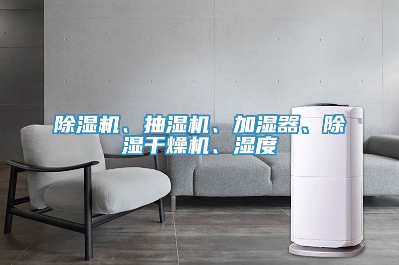 除濕機(jī)、抽濕機(jī)、加濕器、除濕干燥機(jī)、濕度