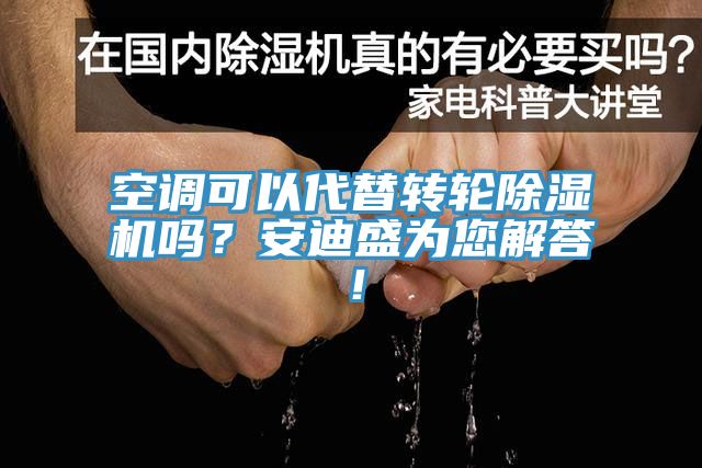 空調(diào)可以代替轉(zhuǎn)輪除濕機(jī)嗎？安迪盛為您解答！