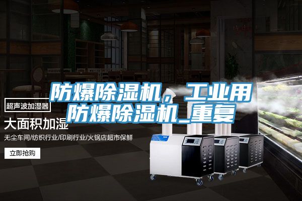 防爆除濕機，工業(yè)用防爆除濕機_重復