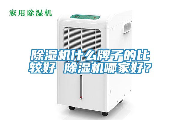 除濕機什么牌子的比較好 除濕機哪家好？