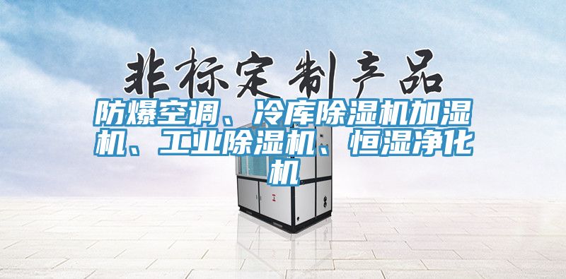 防爆空調(diào)、冷庫除濕機加濕機、工業(yè)除濕機、恒濕凈化機