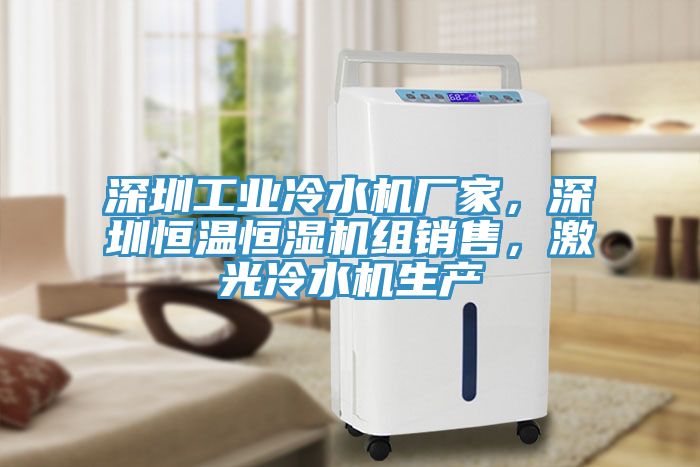 深圳工業(yè)冷水機廠家，深圳恒溫恒濕機組銷售，激光冷水機生產(chǎn)