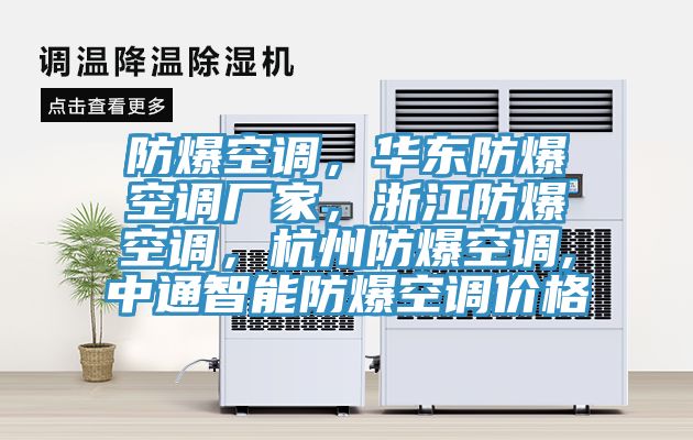 防爆空調(diào)，華東防爆空調(diào)廠家，浙江防爆空調(diào)，杭州防爆空調(diào),中通智能防爆空調(diào)價(jià)格