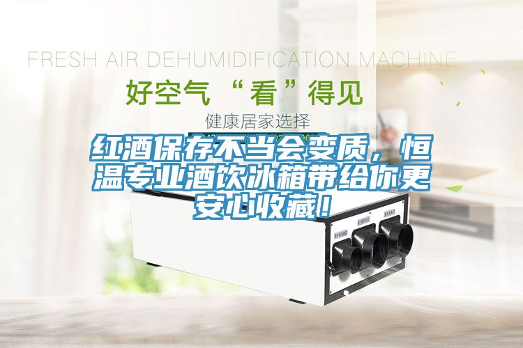 紅酒保存不當(dāng)會變質(zhì)，恒溫專業(yè)酒飲冰箱帶給你更安心收藏！