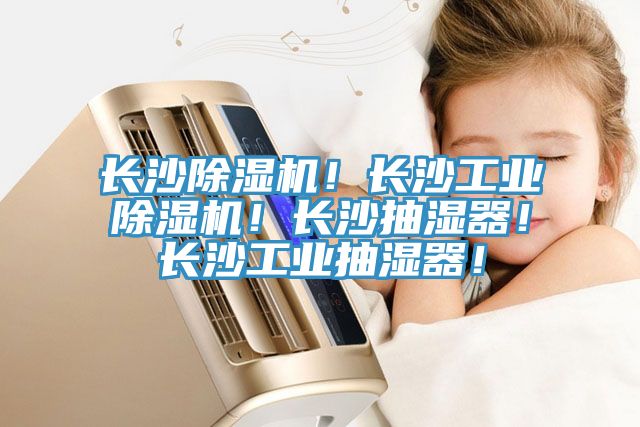 長沙除濕機！長沙工業(yè)除濕機！長沙抽濕器！長沙工業(yè)抽濕器！