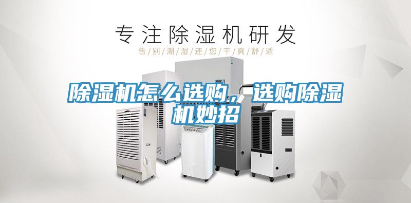 除濕機(jī)怎么選購(gòu)，選購(gòu)除濕機(jī)妙招
