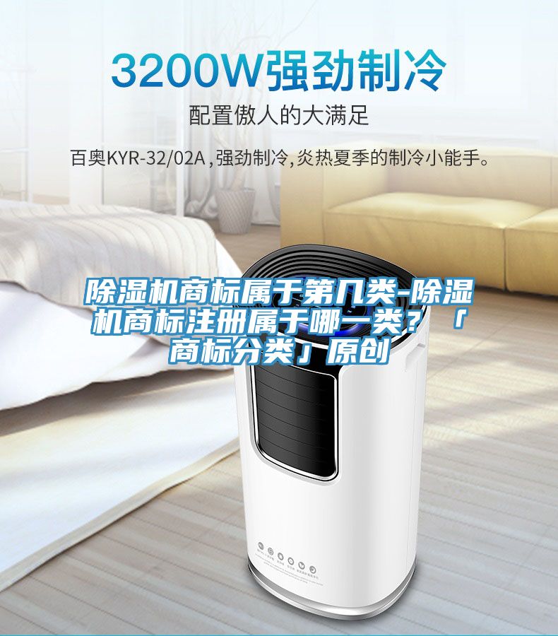除濕機(jī)商標(biāo)屬于第幾類-除濕機(jī)商標(biāo)注冊(cè)屬于哪一類？「商標(biāo)分類」原創(chuàng)
