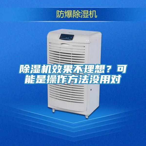 除濕機(jī)效果不理想？可能是操作方法沒用對