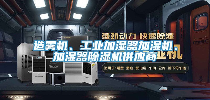 造霧機、工業(yè)加濕器加濕機、加濕器除濕機供應商
