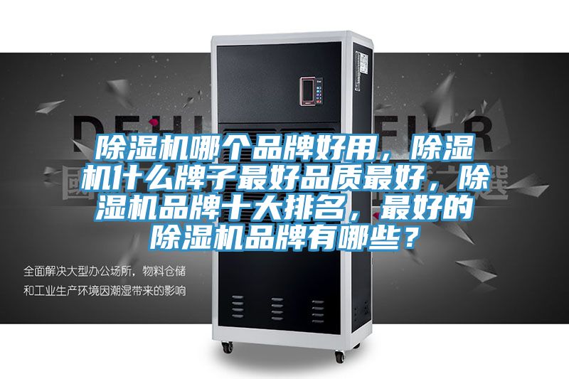 除濕機(jī)哪個品牌好用，除濕機(jī)什么牌子最好品質(zhì)最好，除濕機(jī)品牌十大排名，最好的除濕機(jī)品牌有哪些？
