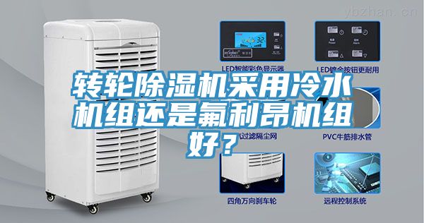 轉(zhuǎn)輪除濕機采用冷水機組還是氟利昂機組好？