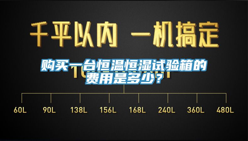 購買一臺(tái)恒溫恒濕試驗(yàn)箱的費(fèi)用是多少？