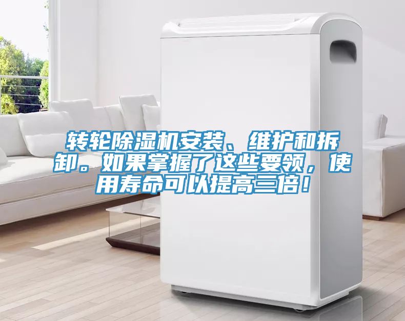 轉(zhuǎn)輪除濕機(jī)安裝、維護(hù)和拆卸。如果掌握了這些要領(lǐng)，使用壽命可以提高三倍！