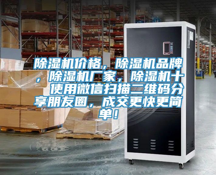 除濕機(jī)價格，除濕機(jī)品牌，除濕機(jī)廠家，除濕機(jī)十  使用微信掃描二維碼分享朋友圈，成交更快更簡單！