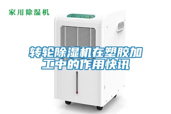 轉(zhuǎn)輪除濕機在塑膠加工中的作用快訊