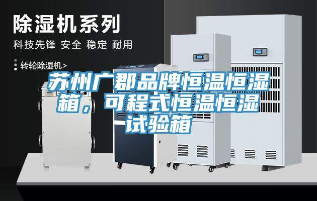 蘇州廣郡品牌恒溫恒濕箱，可程式恒溫恒濕試驗箱