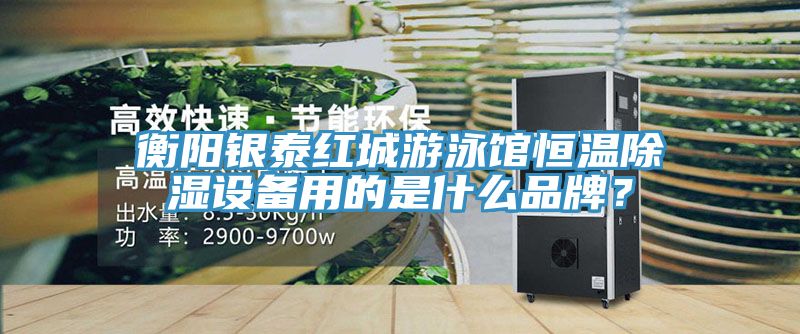 衡陽銀泰紅城游泳館恒溫除濕設(shè)備用的是什么品牌？