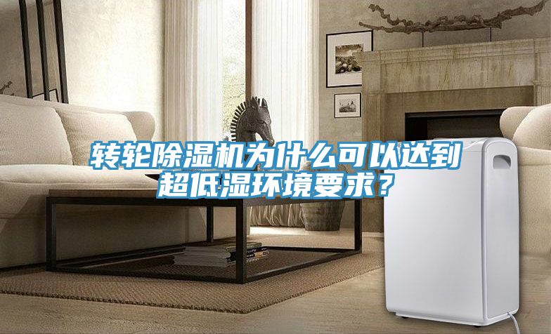 轉(zhuǎn)輪除濕機(jī)為什么可以達(dá)到超低濕環(huán)境要求？