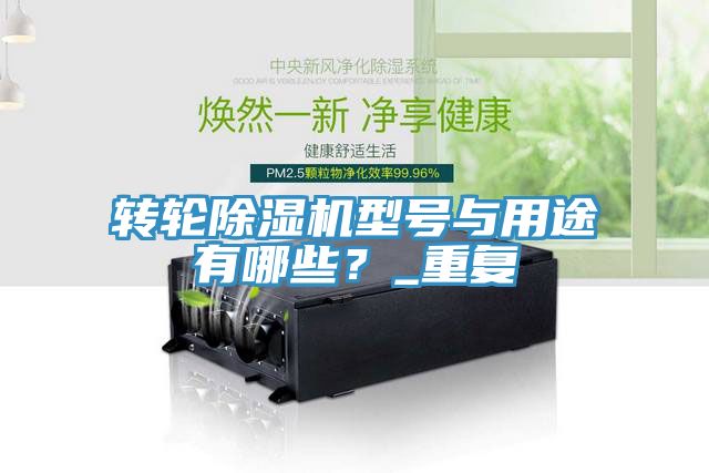 轉(zhuǎn)輪除濕機(jī)型號(hào)與用途有哪些？_重復(fù)