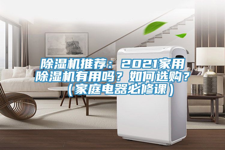 除濕機(jī)推薦：2021家用除濕機(jī)有用嗎？如何選購？（家庭電器必修課）