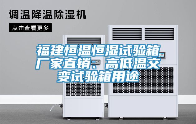 福建恒溫恒濕試驗箱廠家直銷、高低溫交變試驗箱用途