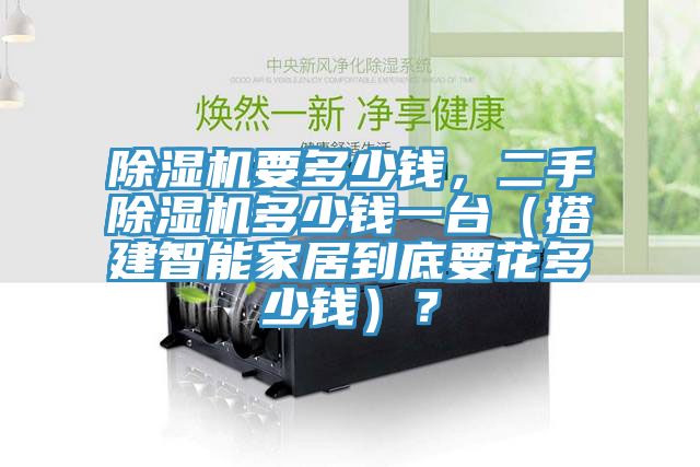 除濕機要多少錢，二手除濕機多少錢一臺（搭建智能家居到底要花多少錢）？