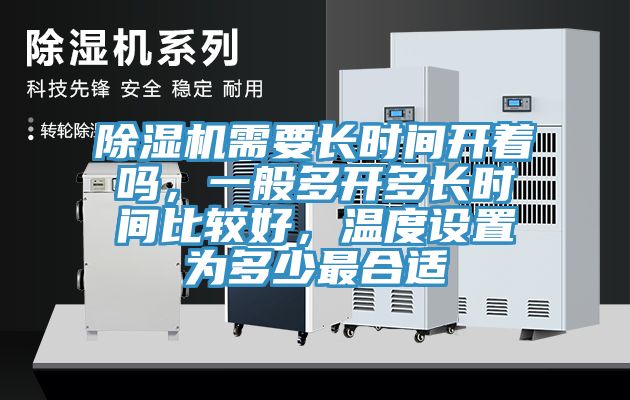 除濕機(jī)需要長時間開著嗎，一般多開多長時間比較好，溫度設(shè)置為多少最合適