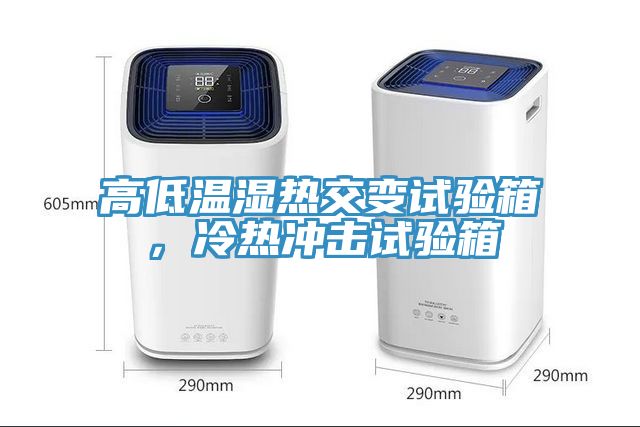 高低溫濕熱交變?cè)囼?yàn)箱，冷熱沖擊試驗(yàn)箱