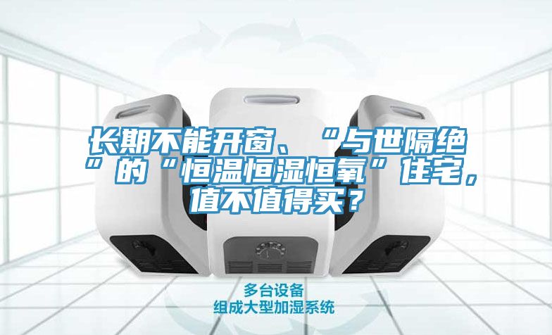 長期不能開窗、“與世隔絕”的“恒溫恒濕恒氧”住宅，值不值得買？