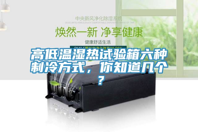 高低溫濕熱試驗(yàn)箱六種制冷方式，你知道幾個(gè)？
