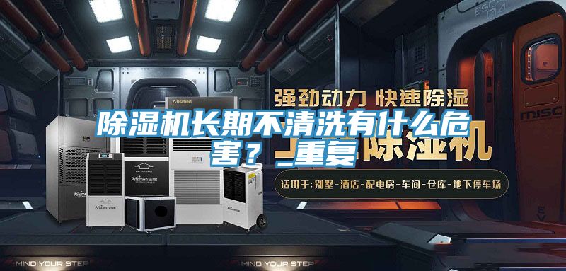 除濕機長期不清洗有什么危害？_重復(fù)
