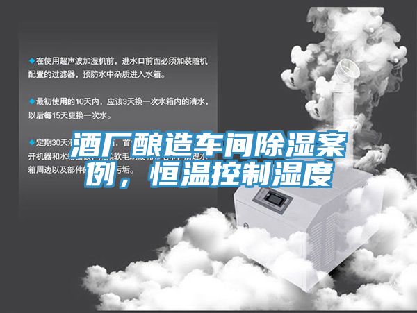 酒廠釀造車間除濕案例，恒溫控制濕度